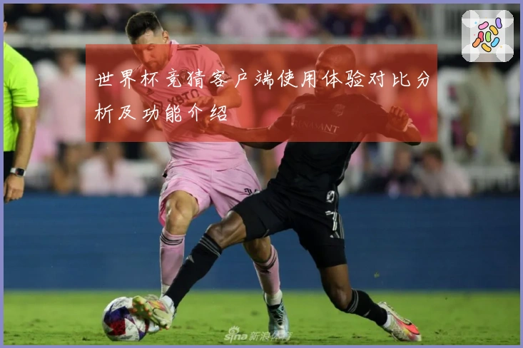 世界杯竞猜客户端使用体验对比分析及功能介绍