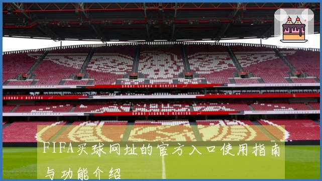 FIFA买球网址的官方入口使用指南与功能介绍